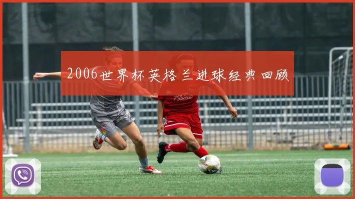 2006世界杯英格兰进球经典回顾