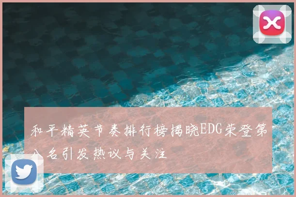 和平精英节奏排行榜揭晓EDG荣登第八名引发热议与关注