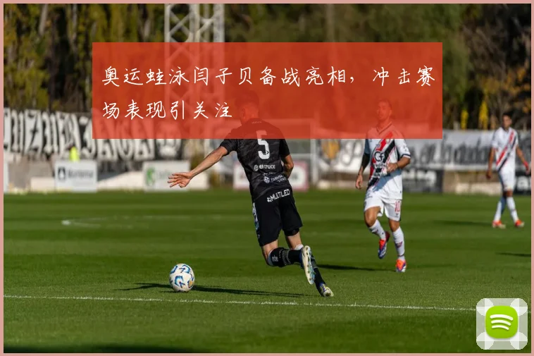 奥运蛙泳闫子贝备战亮相，冲击赛场表现引关注