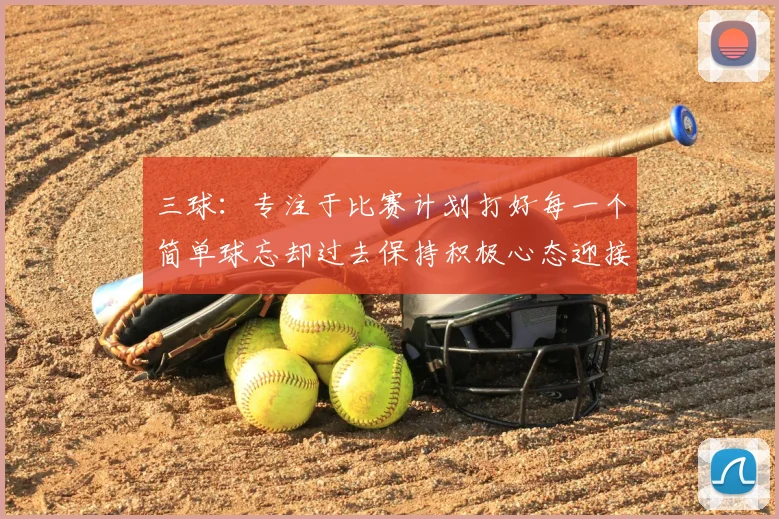 三球：专注于比赛计划打好每一个简单球忘却过去保持积极心态迎接下一回合