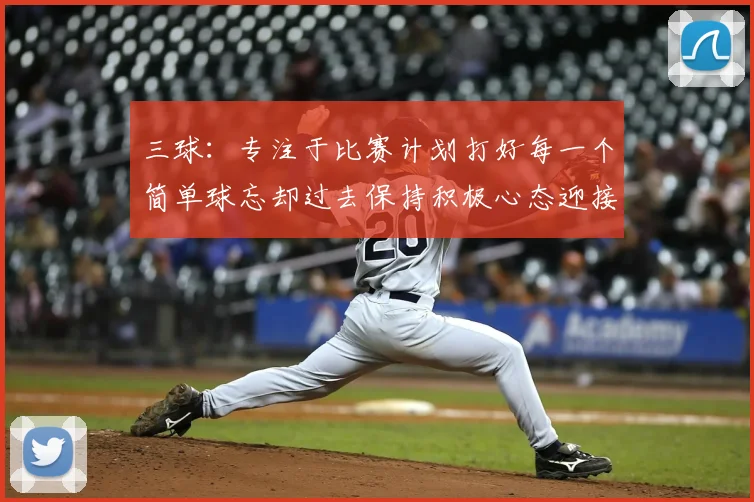 三球:专注于比赛计划打好每一个简单球忘却过去保持积极心态迎接下一回合