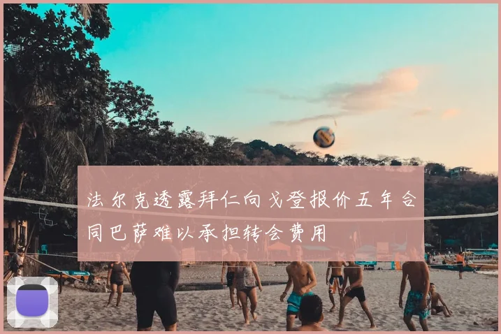 法尔克透露拜仁向戈登报价五年合同巴萨难以承担转会费用