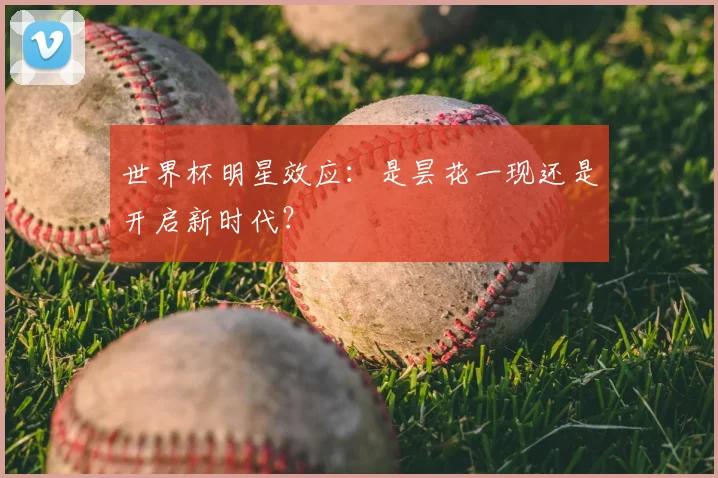世界杯明星效应：是昙花一现还是开启新时代？