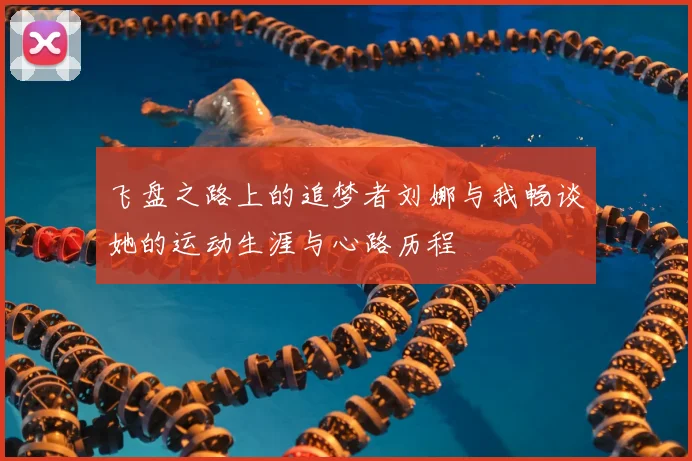 飞盘之路上的追梦者刘娜与我畅谈她的运动生涯与心路历程