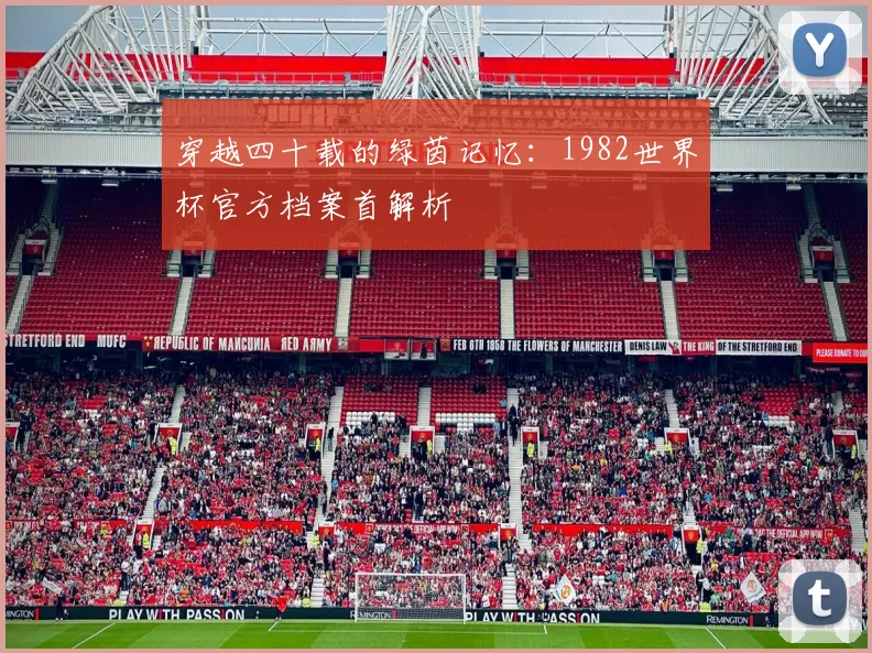 穿越四十载的绿茵记忆：1982世界杯官方档案首解析