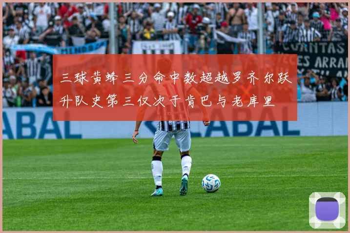 三球黄蜂三分命中数超越罗齐尔跃升队史第三仅次于肯巴与老库里