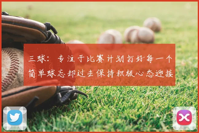 三球：专注于比赛计划打好每一个简单球忘却过去保持积极心态迎接下一回合