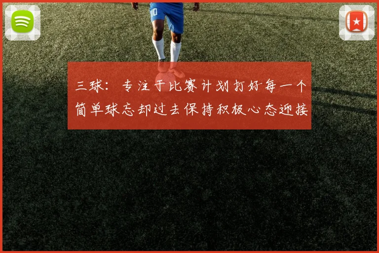 三球：专注于比赛计划打好每一个简单球忘却过去保持积极心态迎接下一回合
